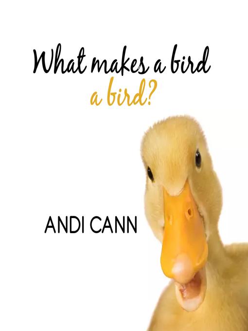 Title details for What Makes a Bird a Bird? by Andi Cann - Wait list